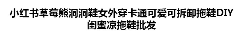 小红书草莓熊洞洞鞋女外穿卡通可爱可拆卸拖鞋DIY闺蜜凉拖鞋批发详情1